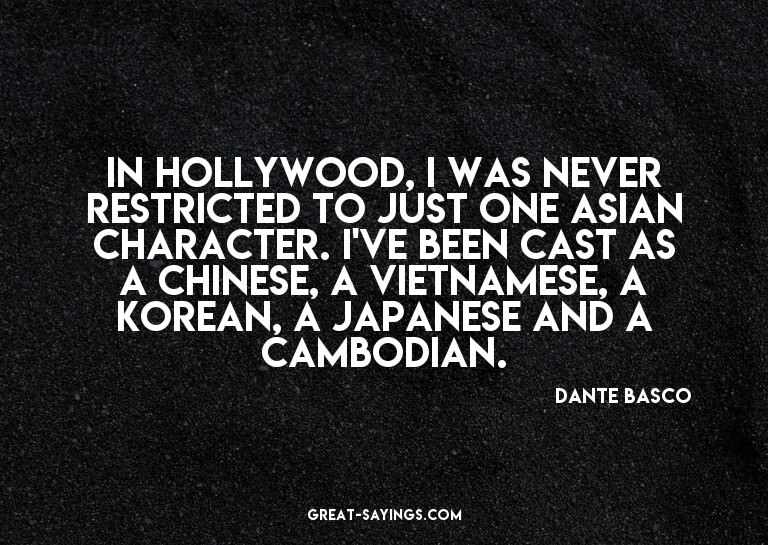 In Hollywood, I was never restricted to just one Asian