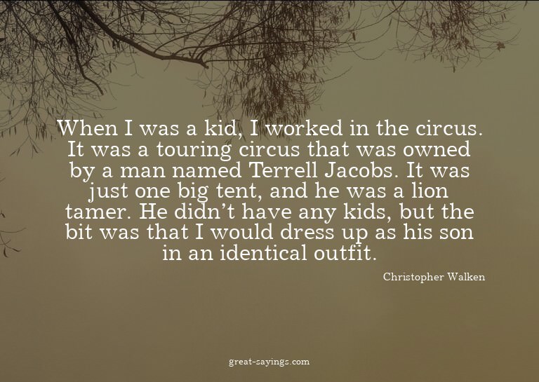 When I was a kid, I worked in the circus. It was a tour