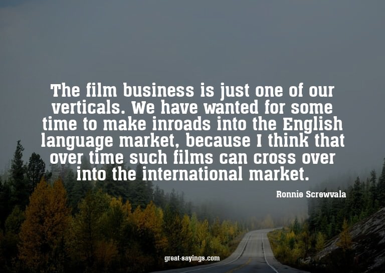 The film business is just one of our verticals. We have