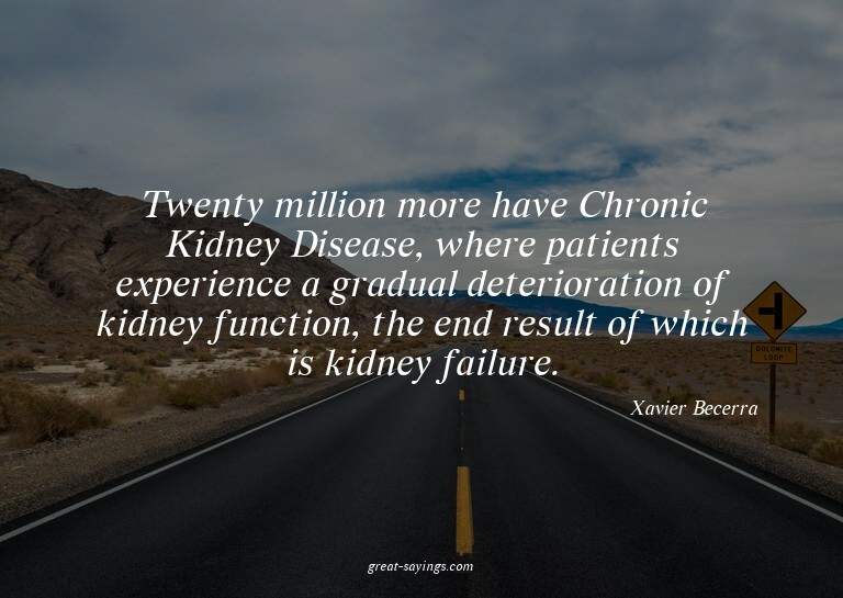 Twenty million more have Chronic Kidney Disease, where
