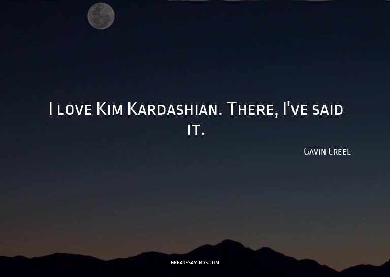 I love Kim Kardashian. There, I've said it.

