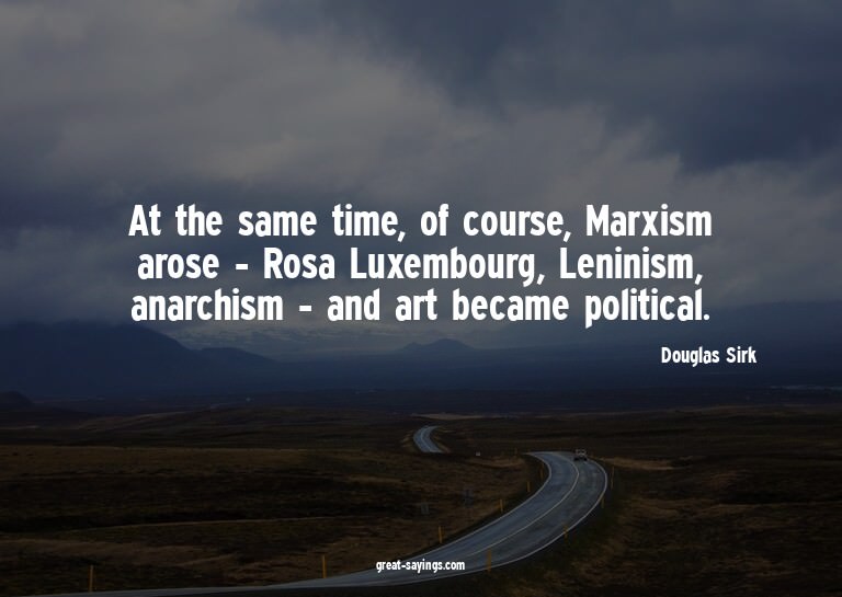 At the same time, of course, Marxism arose - Rosa Luxem