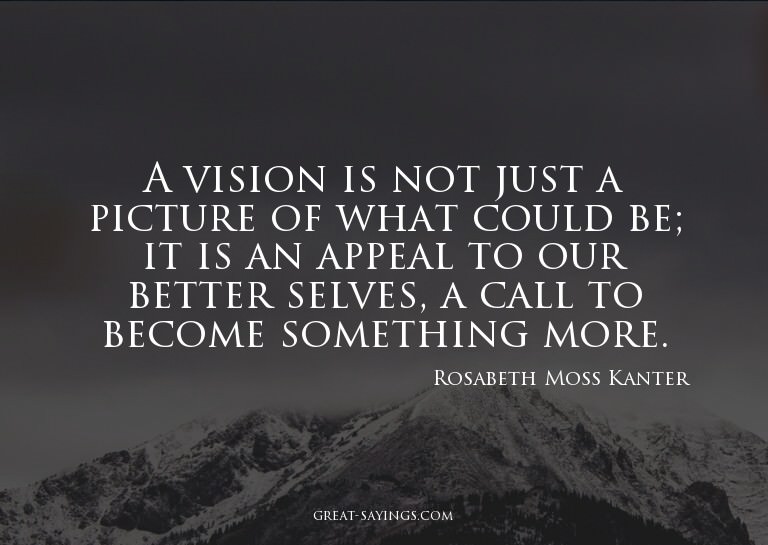 A vision is not just a picture of what could be; it is