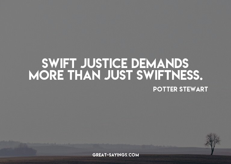Swift justice demands more than just swiftness.

