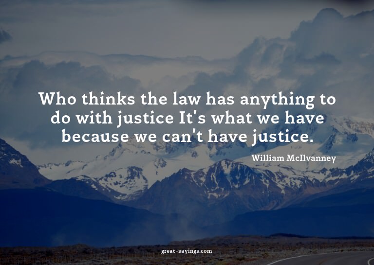 Who thinks the law has anything to do with justice? It'