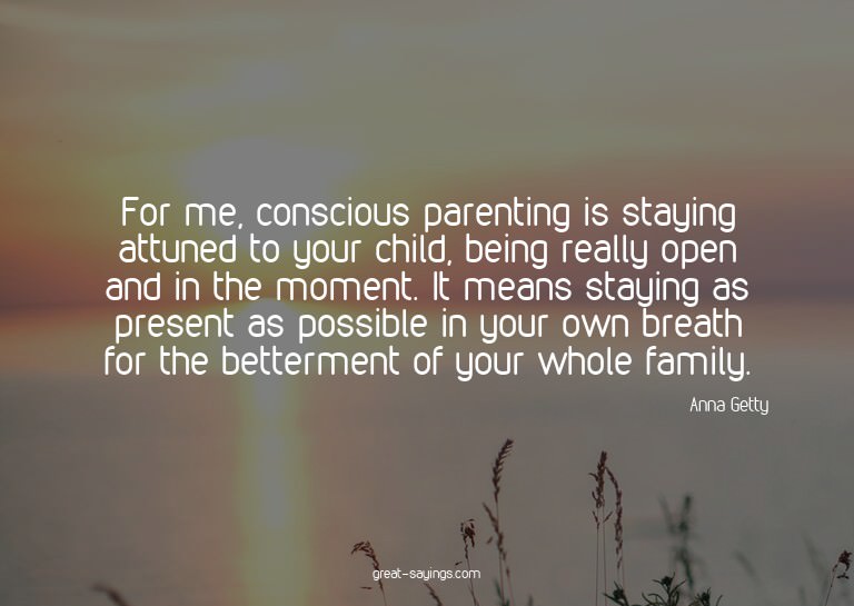 For me, conscious parenting is staying attuned to your