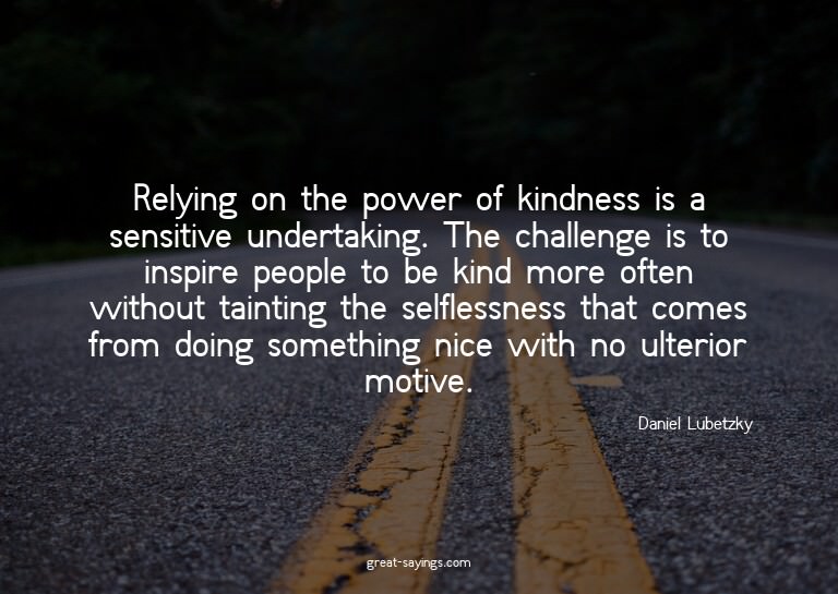 Relying on the power of kindness is a sensitive underta
