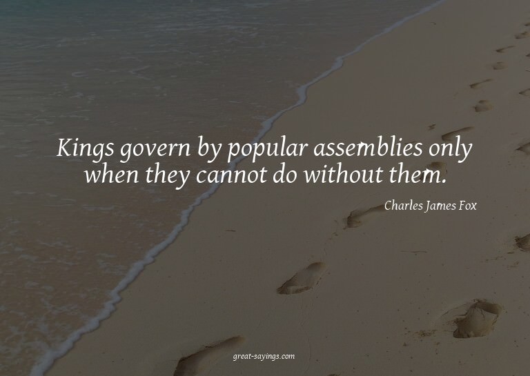 Kings govern by popular assemblies only when they canno