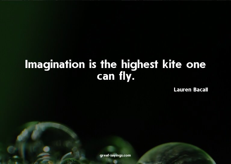 Imagination is the highest kite one can fly.

