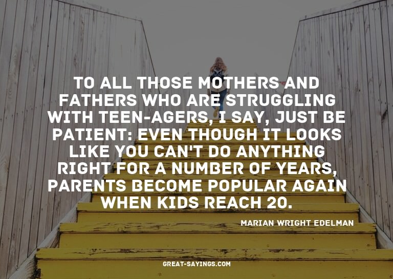To all those mothers and fathers who are struggling wit