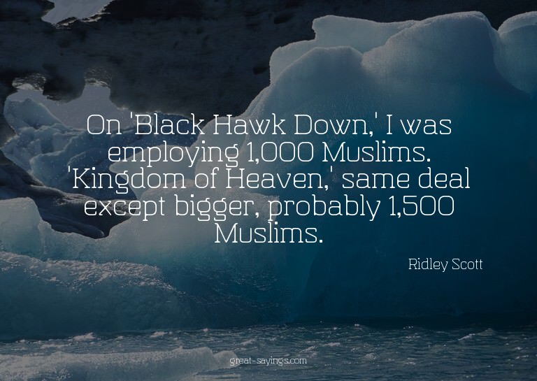On 'Black Hawk Down,' I was employing 1,000 Muslims. 'K