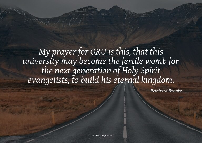 My prayer for ORU is this, that this university may bec