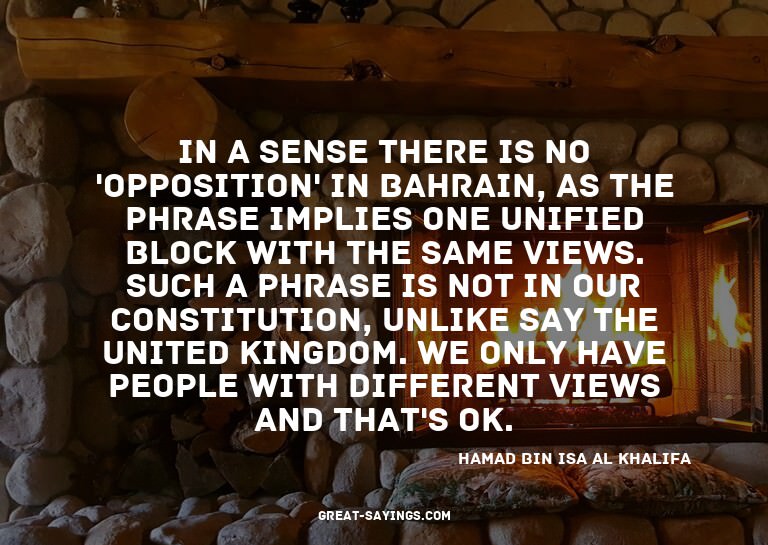 In a sense there is no 'opposition' in Bahrain, as the
