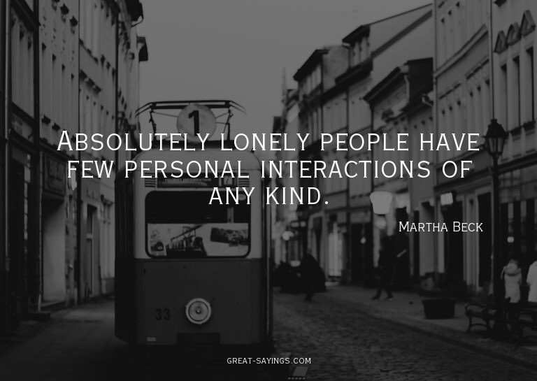 Absolutely lonely people have few personal interactions
