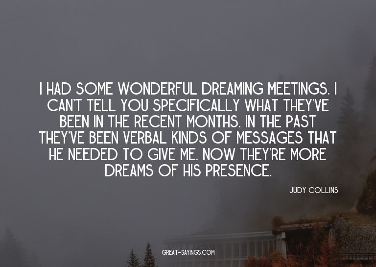 I had some wonderful dreaming meetings. I can't tell yo
