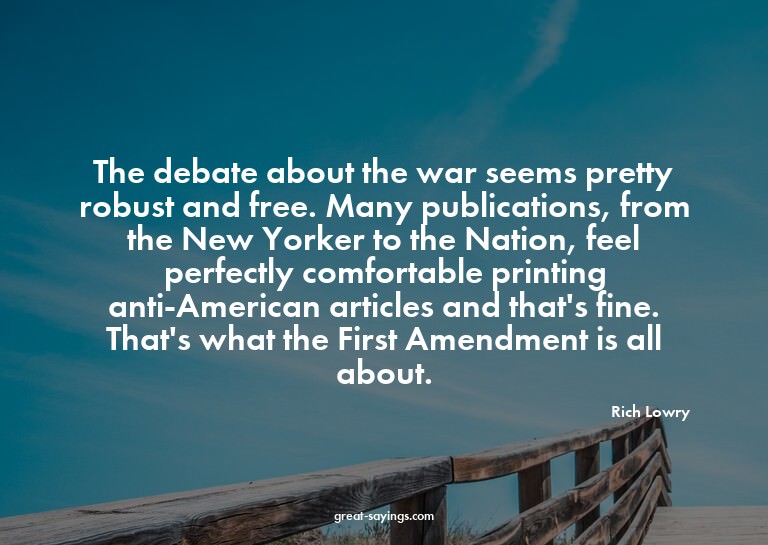 The debate about the war seems pretty robust and free.
