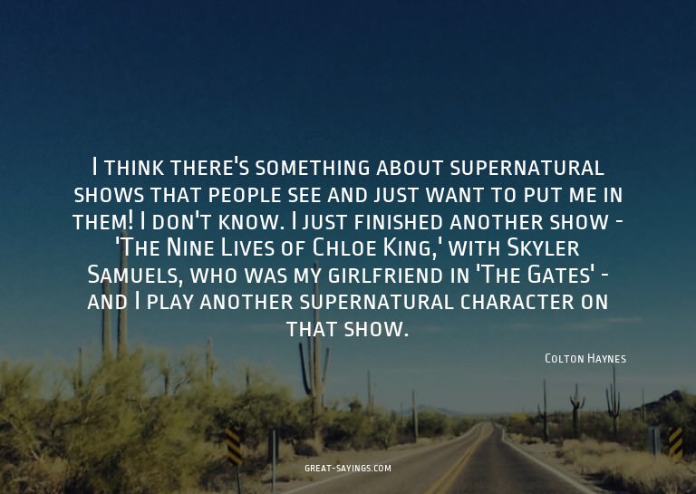 I think there's something about supernatural shows that