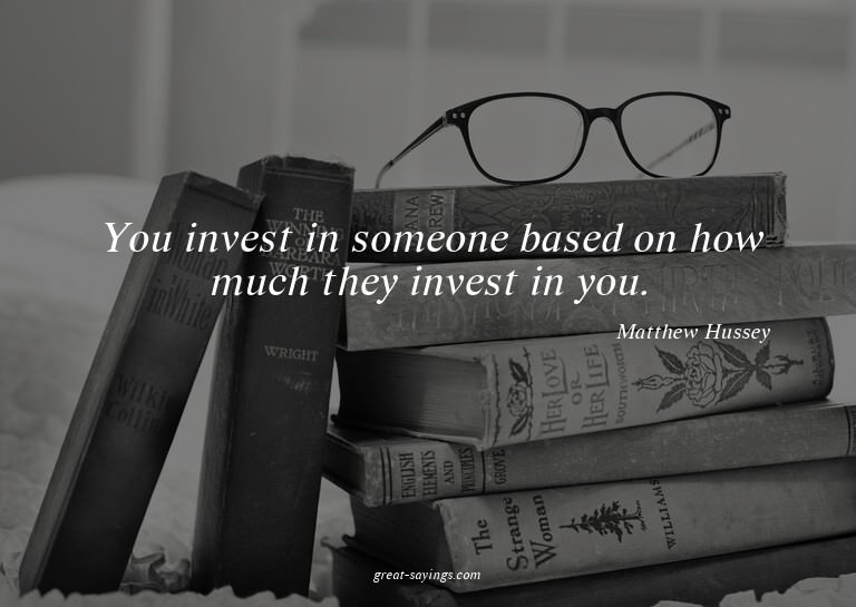 You invest in someone based on how much they invest in
