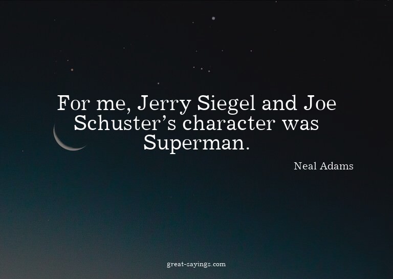 For me, Jerry Siegel and Joe Schuster's character was S
