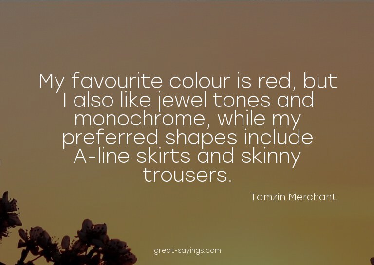 My favourite colour is red, but I also like jewel tones
