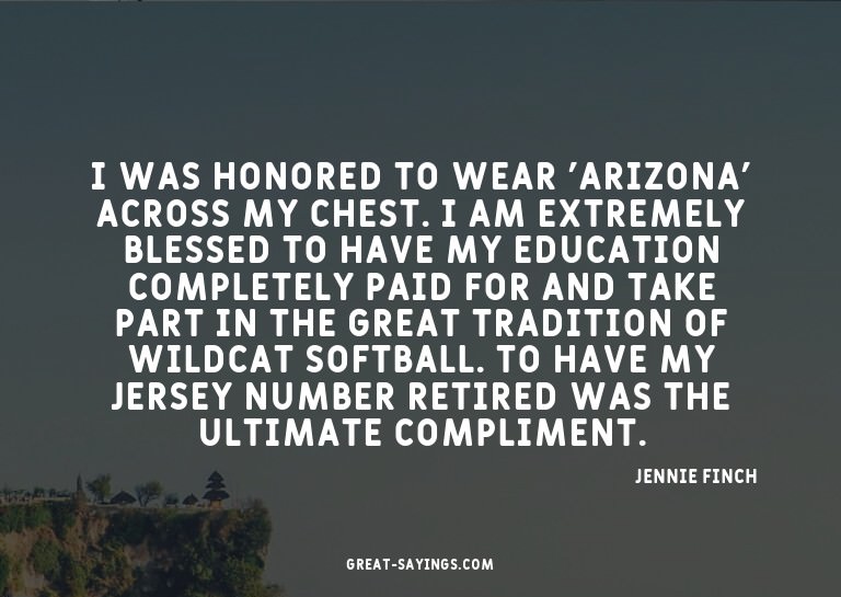 I was honored to wear 'Arizona' across my chest. I am e