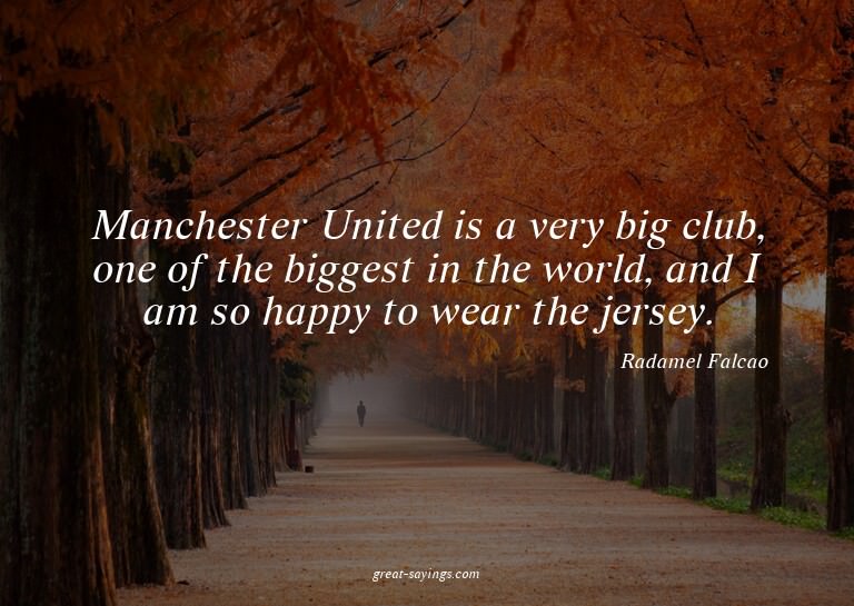 Manchester United is a very big club, one of the bigges