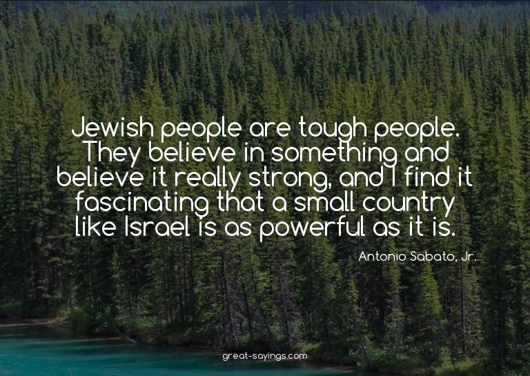 Jewish people are tough people. They believe in somethi