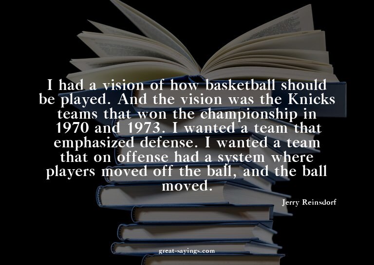 I had a vision of how basketball should be played. And
