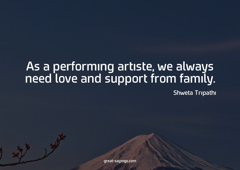 As a performing artiste, we always need love and suppor