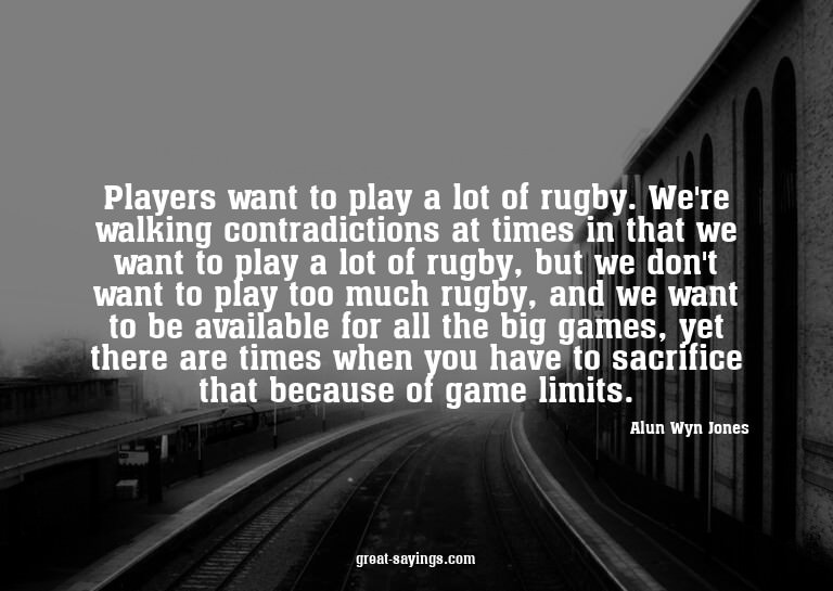 Players want to play a lot of rugby. We're walking cont
