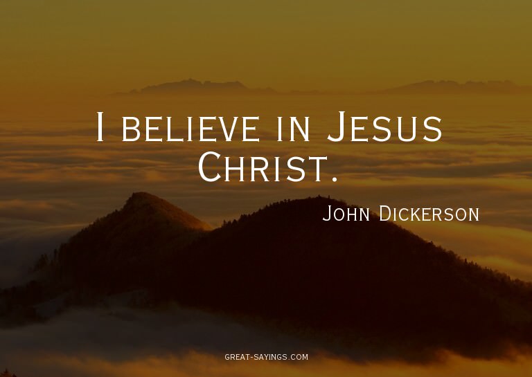 I believe in Jesus Christ.

