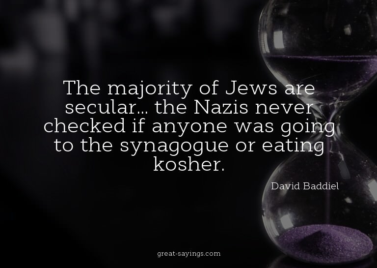 The majority of Jews are secular... the Nazis never che