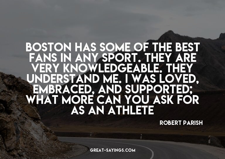 Boston has some of the best fans in any sport. They are