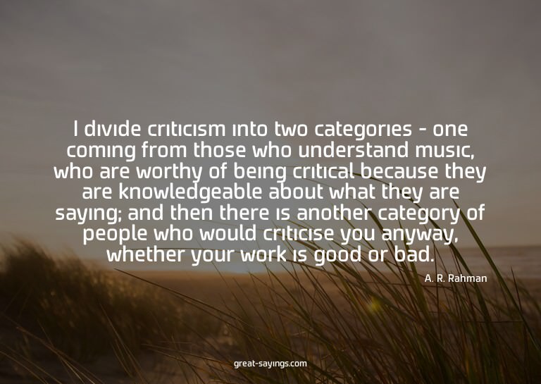 I divide criticism into two categories - one coming fro