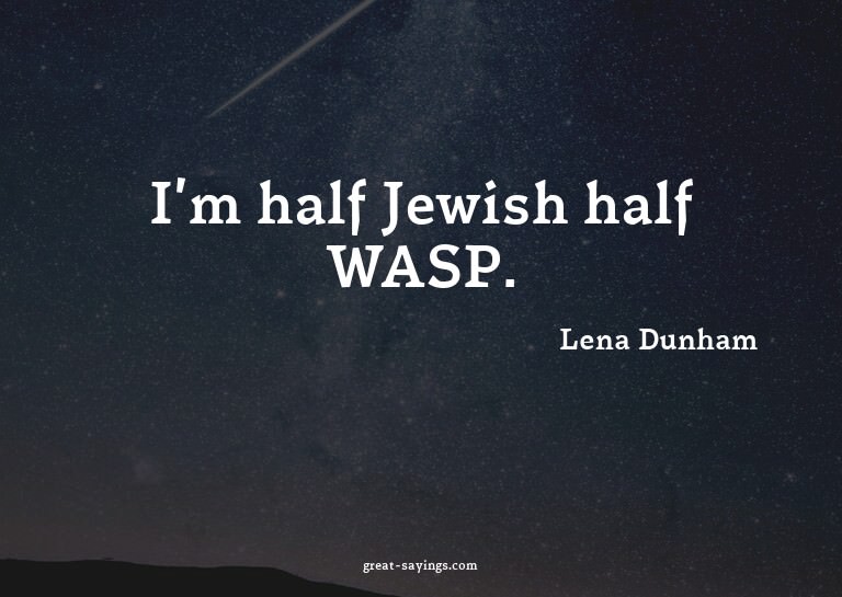 I'm half Jewish half WASP.

