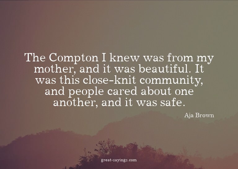 The Compton I knew was from my mother, and it was beaut