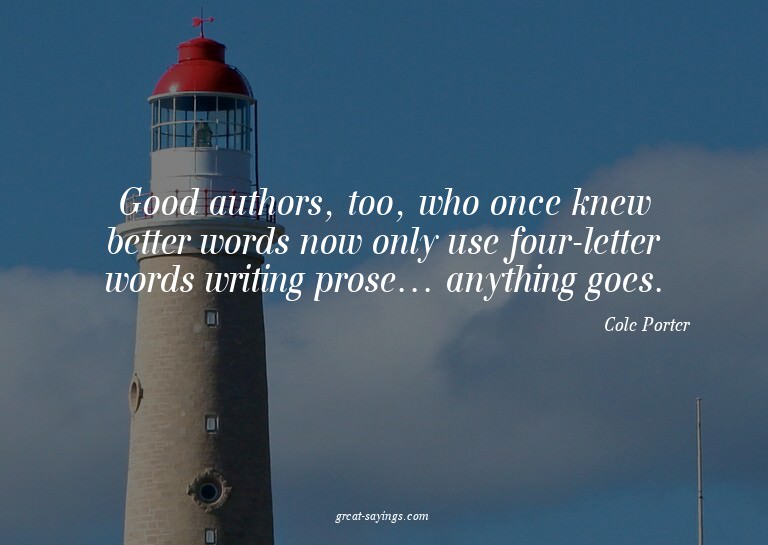 Good authors, too, who once knew better words now only