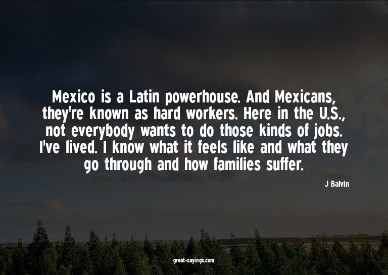 Mexico is a Latin powerhouse. And Mexicans, they're kno