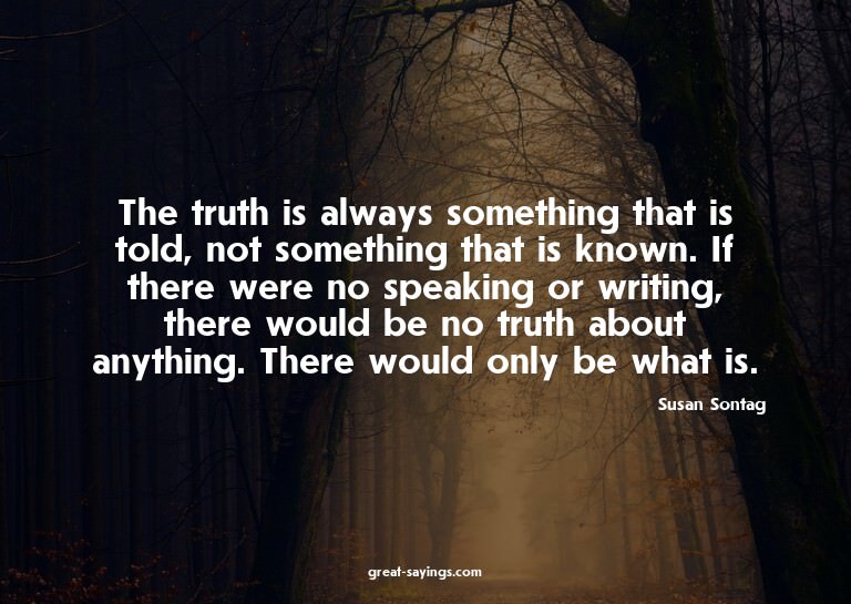 The truth is always something that is told, not somethi