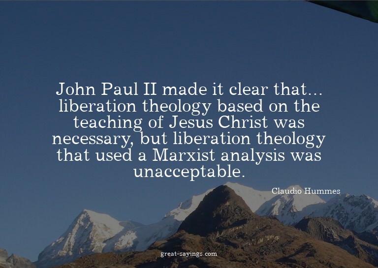 John Paul II made it clear that... liberation theology