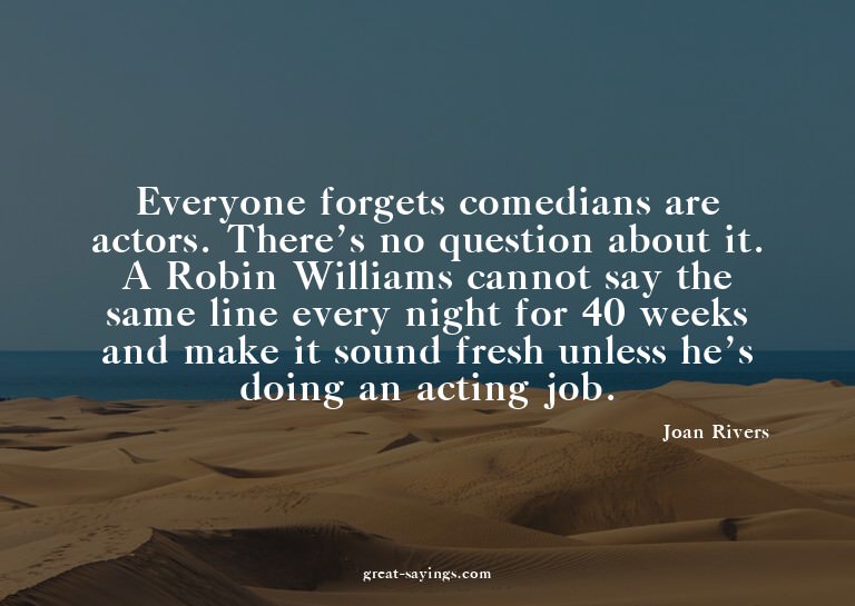 Everyone forgets comedians are actors. There's no quest