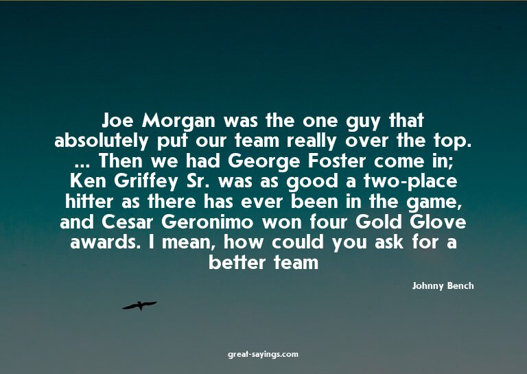 Joe Morgan was the one guy that absolutely put our team