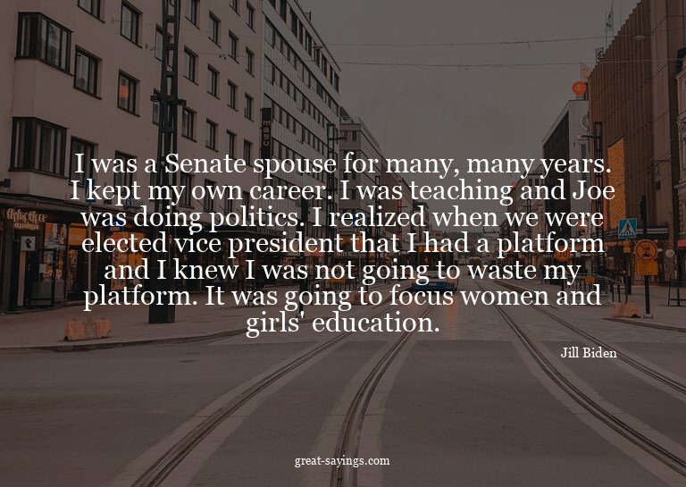 I was a Senate spouse for many, many years. I kept my o