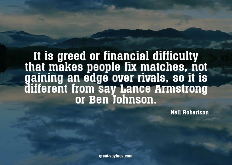 It is greed or financial difficulty that makes people f