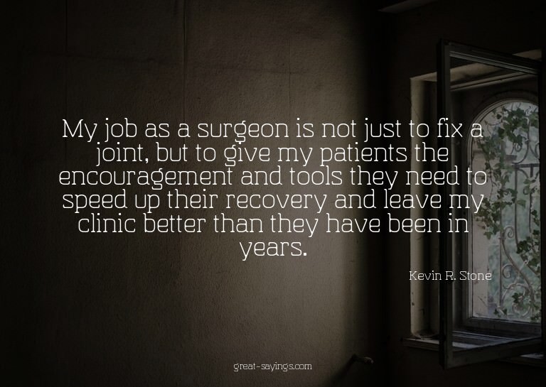 My job as a surgeon is not just to fix a joint, but to