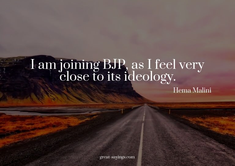 I am joining BJP, as I feel very close to its ideology.