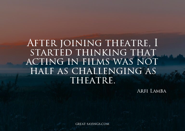 After joining theatre, I started thinking that acting i