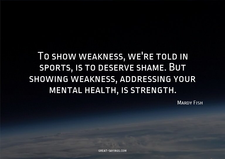 To show weakness, we're told in sports, is to deserve s