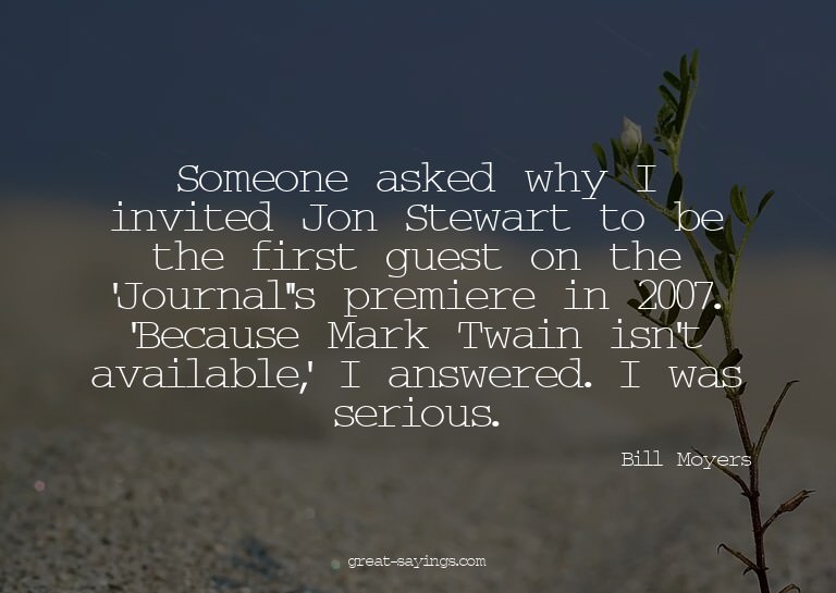 Someone asked why I invited Jon Stewart to be the first