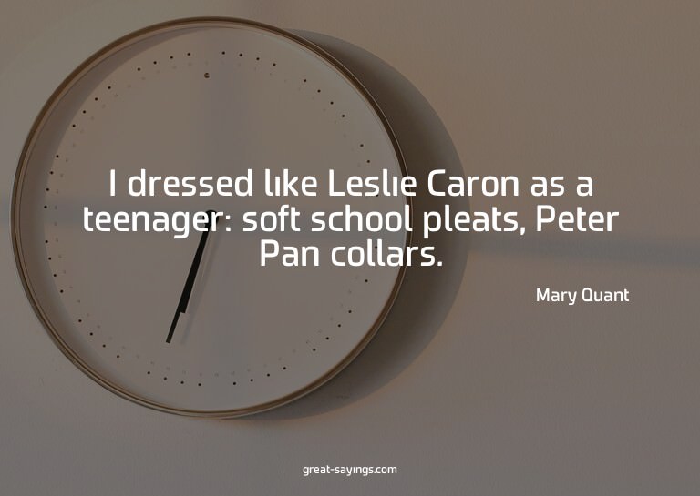 I dressed like Leslie Caron as a teenager: soft school